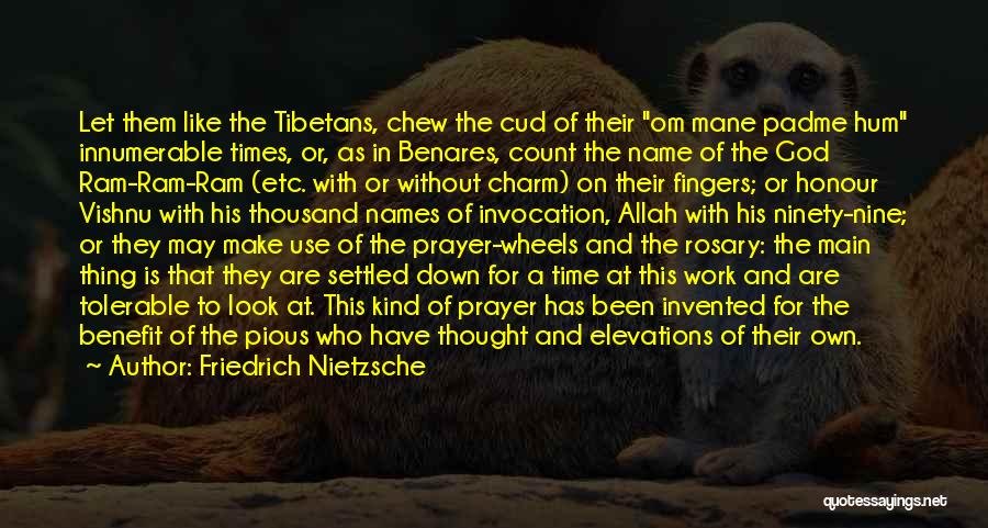 Friedrich Nietzsche Quotes: Let Them Like The Tibetans, Chew The Cud Of Their Om Mane Padme Hum Innumerable Times, Or, As In Benares,