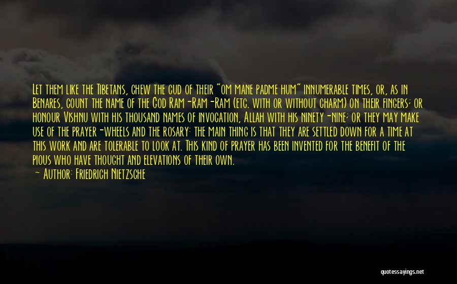 Friedrich Nietzsche Quotes: Let Them Like The Tibetans, Chew The Cud Of Their Om Mane Padme Hum Innumerable Times, Or, As In Benares,