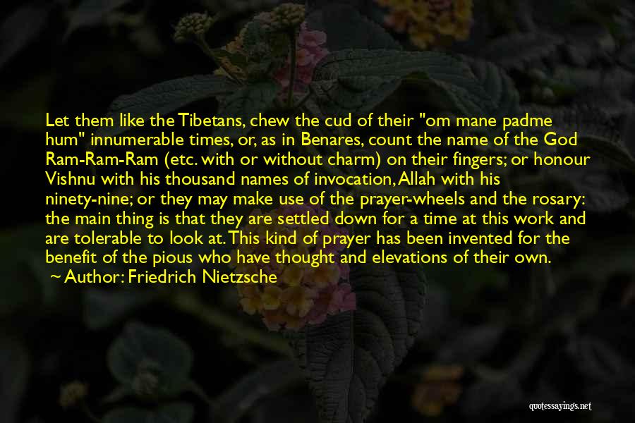 Friedrich Nietzsche Quotes: Let Them Like The Tibetans, Chew The Cud Of Their Om Mane Padme Hum Innumerable Times, Or, As In Benares,