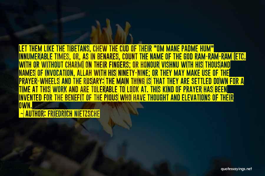 Friedrich Nietzsche Quotes: Let Them Like The Tibetans, Chew The Cud Of Their Om Mane Padme Hum Innumerable Times, Or, As In Benares,