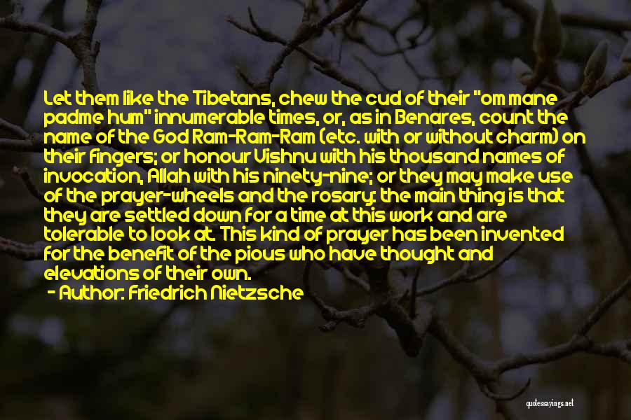 Friedrich Nietzsche Quotes: Let Them Like The Tibetans, Chew The Cud Of Their Om Mane Padme Hum Innumerable Times, Or, As In Benares,