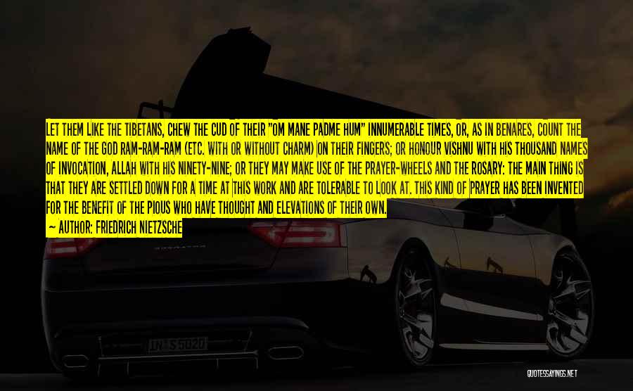 Friedrich Nietzsche Quotes: Let Them Like The Tibetans, Chew The Cud Of Their Om Mane Padme Hum Innumerable Times, Or, As In Benares,