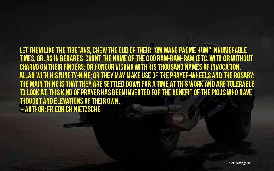 Friedrich Nietzsche Quotes: Let Them Like The Tibetans, Chew The Cud Of Their Om Mane Padme Hum Innumerable Times, Or, As In Benares,