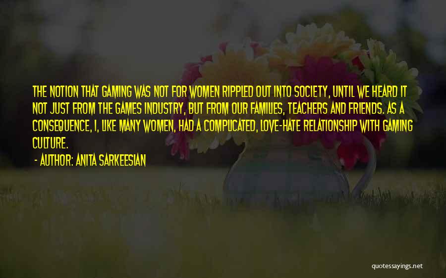 Anita Sarkeesian Quotes: The Notion That Gaming Was Not For Women Rippled Out Into Society, Until We Heard It Not Just From The