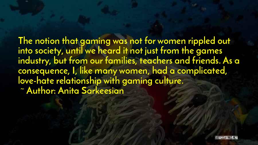 Anita Sarkeesian Quotes: The Notion That Gaming Was Not For Women Rippled Out Into Society, Until We Heard It Not Just From The