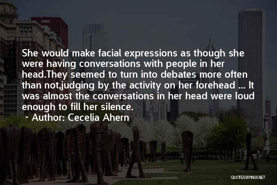 Cecelia Ahern Quotes: She Would Make Facial Expressions As Though She Were Having Conversations With People In Her Head.they Seemed To Turn Into