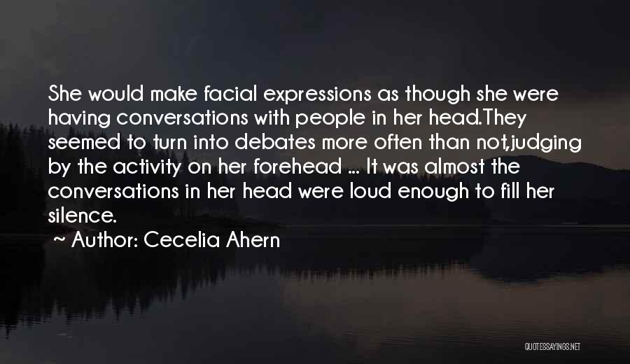 Cecelia Ahern Quotes: She Would Make Facial Expressions As Though She Were Having Conversations With People In Her Head.they Seemed To Turn Into