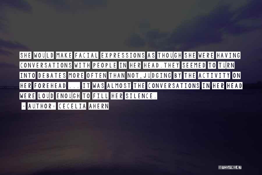 Cecelia Ahern Quotes: She Would Make Facial Expressions As Though She Were Having Conversations With People In Her Head.they Seemed To Turn Into