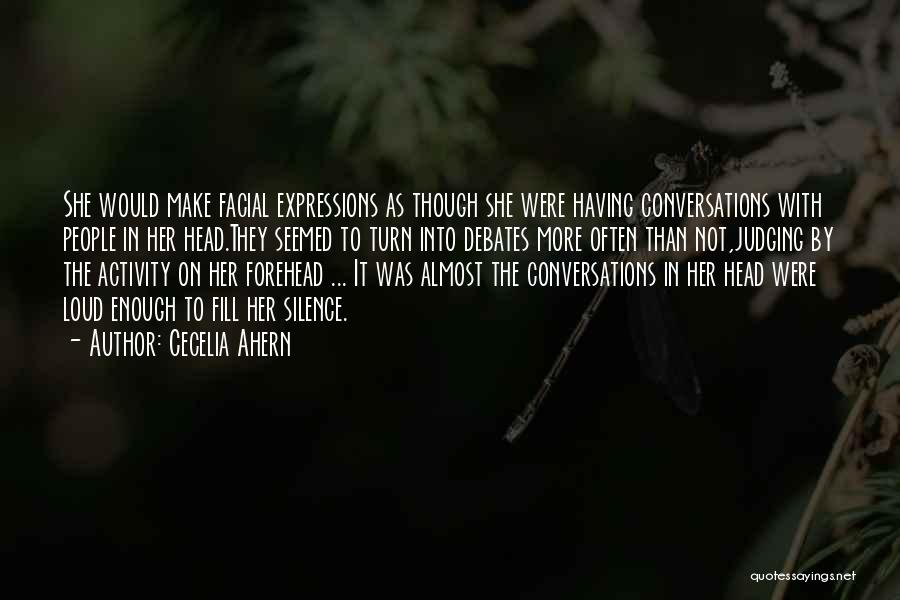 Cecelia Ahern Quotes: She Would Make Facial Expressions As Though She Were Having Conversations With People In Her Head.they Seemed To Turn Into