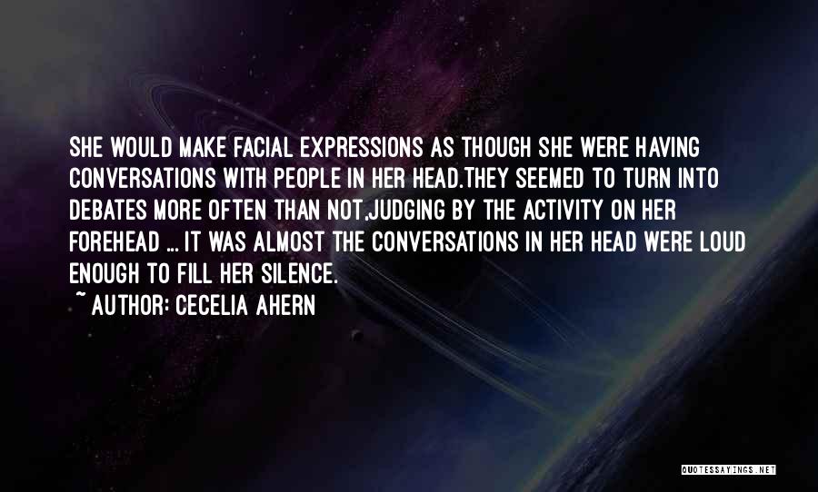 Cecelia Ahern Quotes: She Would Make Facial Expressions As Though She Were Having Conversations With People In Her Head.they Seemed To Turn Into