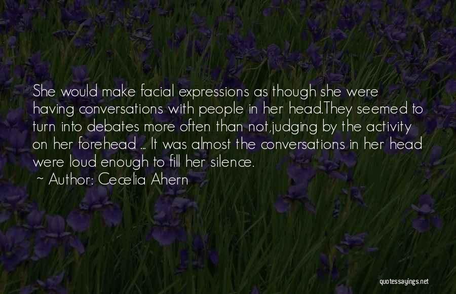 Cecelia Ahern Quotes: She Would Make Facial Expressions As Though She Were Having Conversations With People In Her Head.they Seemed To Turn Into