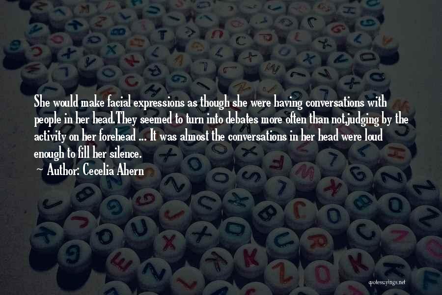 Cecelia Ahern Quotes: She Would Make Facial Expressions As Though She Were Having Conversations With People In Her Head.they Seemed To Turn Into