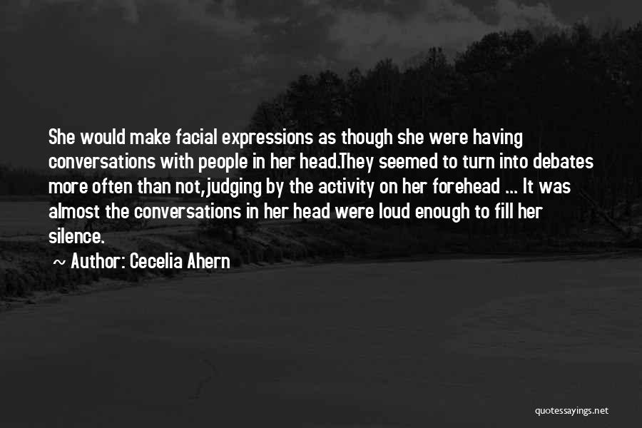 Cecelia Ahern Quotes: She Would Make Facial Expressions As Though She Were Having Conversations With People In Her Head.they Seemed To Turn Into