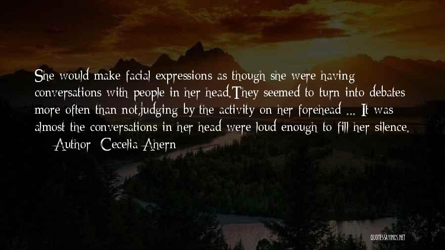Cecelia Ahern Quotes: She Would Make Facial Expressions As Though She Were Having Conversations With People In Her Head.they Seemed To Turn Into