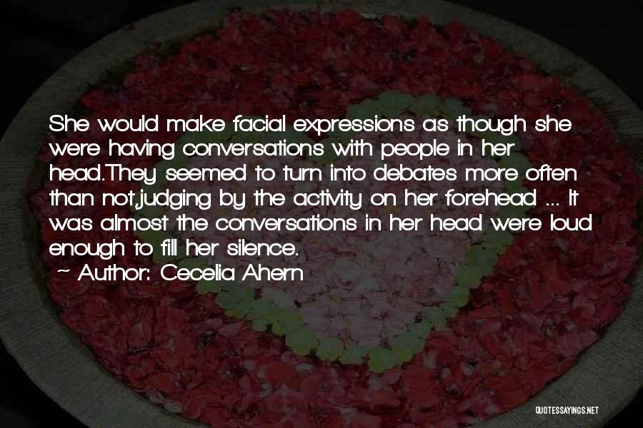 Cecelia Ahern Quotes: She Would Make Facial Expressions As Though She Were Having Conversations With People In Her Head.they Seemed To Turn Into