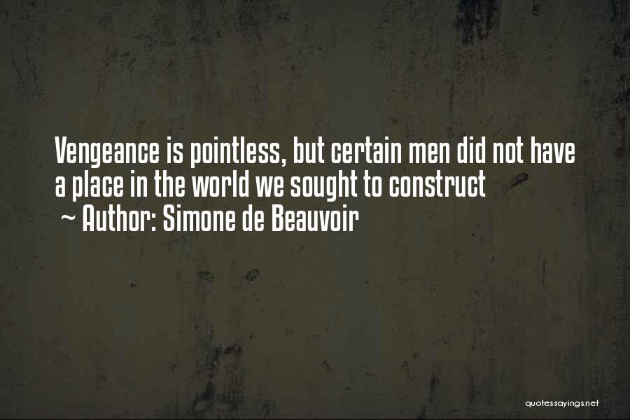 Simone De Beauvoir Quotes: Vengeance Is Pointless, But Certain Men Did Not Have A Place In The World We Sought To Construct