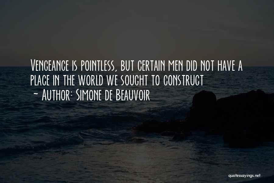 Simone De Beauvoir Quotes: Vengeance Is Pointless, But Certain Men Did Not Have A Place In The World We Sought To Construct