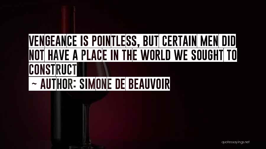 Simone De Beauvoir Quotes: Vengeance Is Pointless, But Certain Men Did Not Have A Place In The World We Sought To Construct