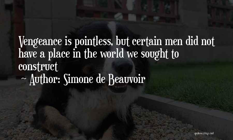 Simone De Beauvoir Quotes: Vengeance Is Pointless, But Certain Men Did Not Have A Place In The World We Sought To Construct