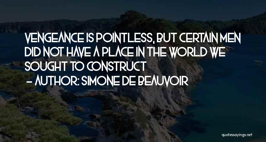 Simone De Beauvoir Quotes: Vengeance Is Pointless, But Certain Men Did Not Have A Place In The World We Sought To Construct