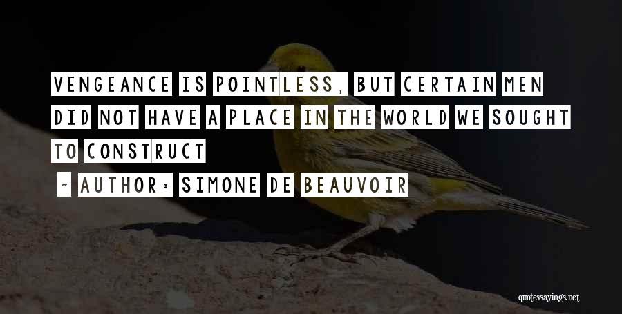 Simone De Beauvoir Quotes: Vengeance Is Pointless, But Certain Men Did Not Have A Place In The World We Sought To Construct