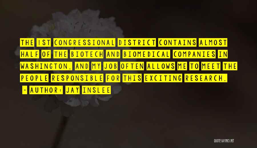 Jay Inslee Quotes: The 1st Congressional District Contains Almost Half Of The Biotech And Biomedical Companies In Washington, And My Job Often Allows