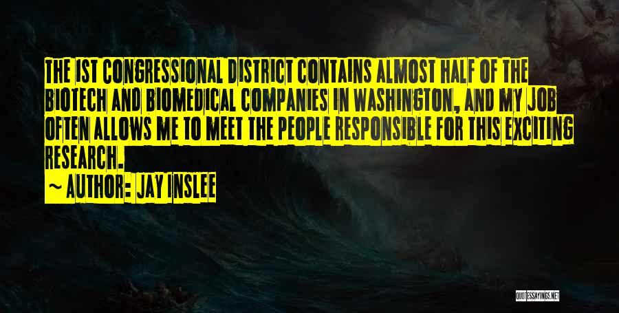 Jay Inslee Quotes: The 1st Congressional District Contains Almost Half Of The Biotech And Biomedical Companies In Washington, And My Job Often Allows