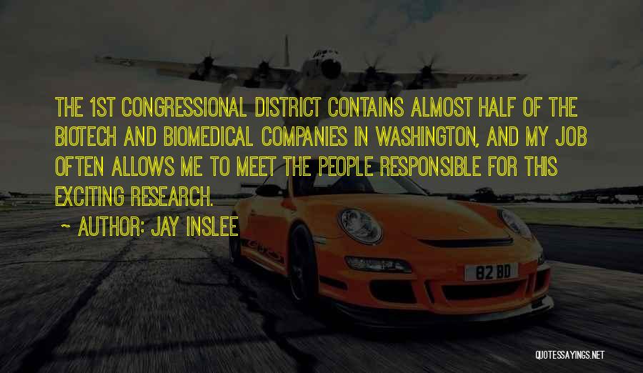 Jay Inslee Quotes: The 1st Congressional District Contains Almost Half Of The Biotech And Biomedical Companies In Washington, And My Job Often Allows