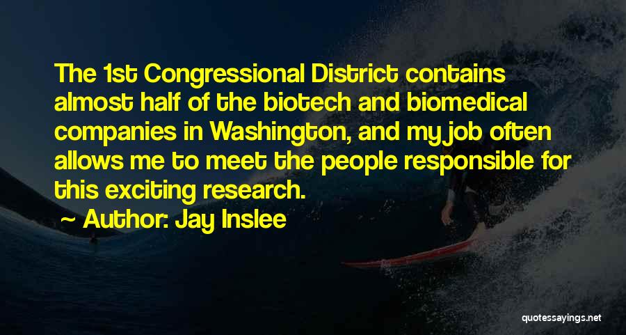 Jay Inslee Quotes: The 1st Congressional District Contains Almost Half Of The Biotech And Biomedical Companies In Washington, And My Job Often Allows