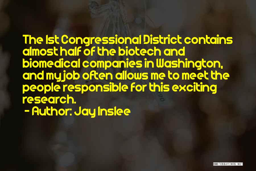 Jay Inslee Quotes: The 1st Congressional District Contains Almost Half Of The Biotech And Biomedical Companies In Washington, And My Job Often Allows