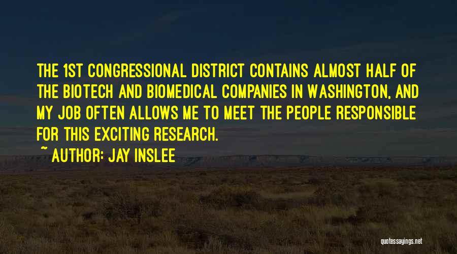 Jay Inslee Quotes: The 1st Congressional District Contains Almost Half Of The Biotech And Biomedical Companies In Washington, And My Job Often Allows