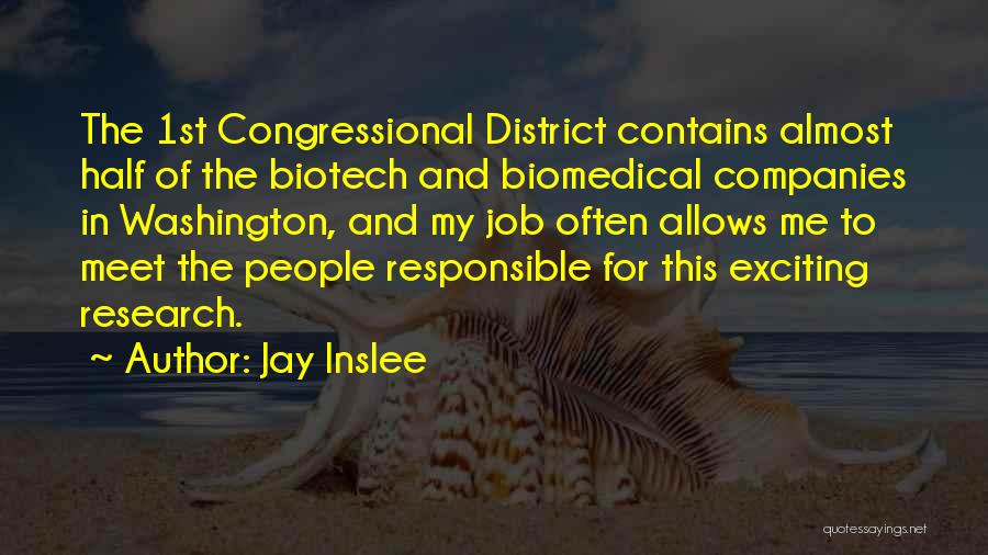 Jay Inslee Quotes: The 1st Congressional District Contains Almost Half Of The Biotech And Biomedical Companies In Washington, And My Job Often Allows