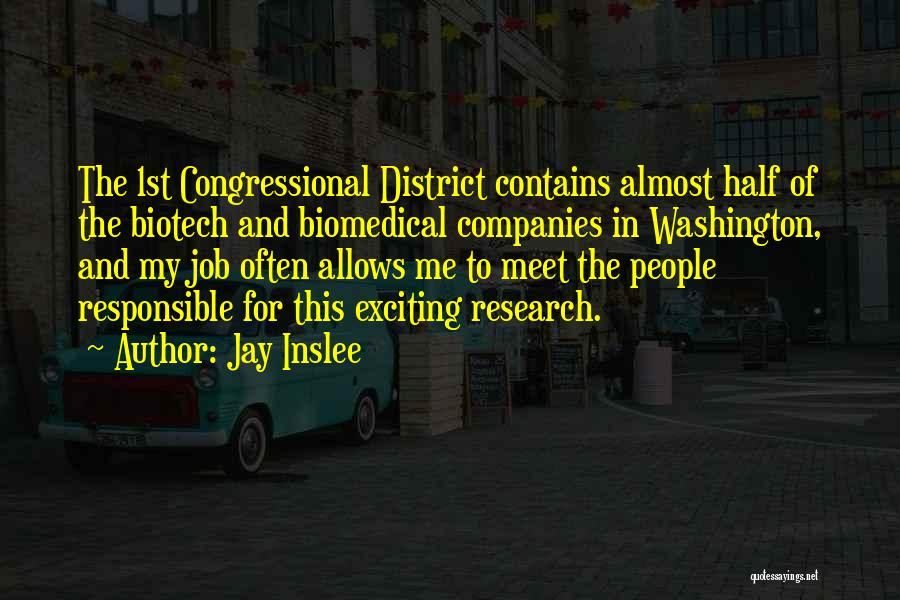 Jay Inslee Quotes: The 1st Congressional District Contains Almost Half Of The Biotech And Biomedical Companies In Washington, And My Job Often Allows