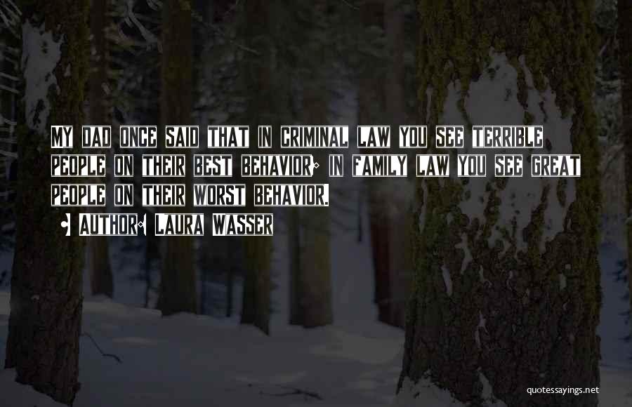 Laura Wasser Quotes: My Dad Once Said That In Criminal Law You See Terrible People On Their Best Behavior; In Family Law You