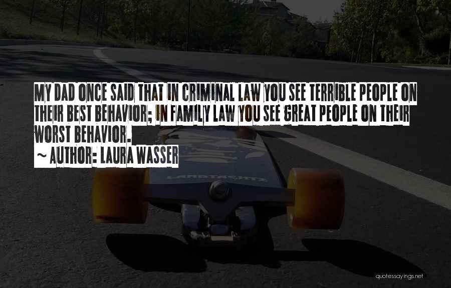 Laura Wasser Quotes: My Dad Once Said That In Criminal Law You See Terrible People On Their Best Behavior; In Family Law You