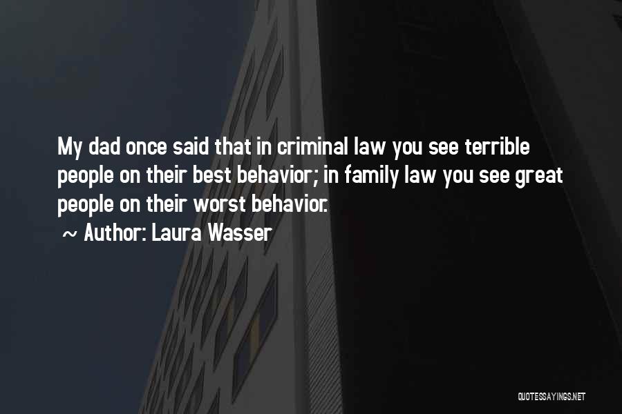 Laura Wasser Quotes: My Dad Once Said That In Criminal Law You See Terrible People On Their Best Behavior; In Family Law You