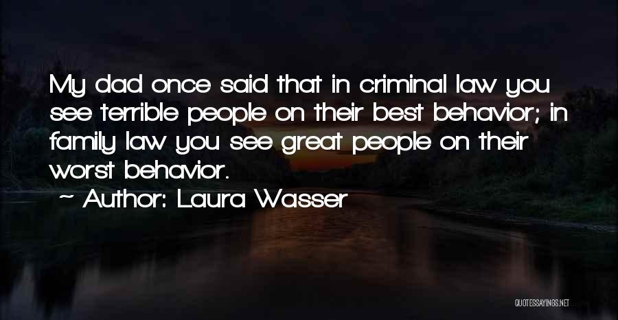 Laura Wasser Quotes: My Dad Once Said That In Criminal Law You See Terrible People On Their Best Behavior; In Family Law You