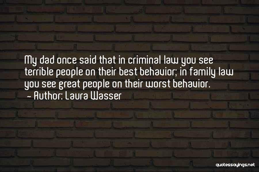 Laura Wasser Quotes: My Dad Once Said That In Criminal Law You See Terrible People On Their Best Behavior; In Family Law You