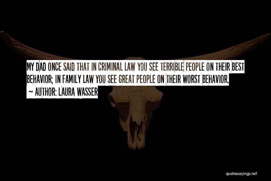 Laura Wasser Quotes: My Dad Once Said That In Criminal Law You See Terrible People On Their Best Behavior; In Family Law You