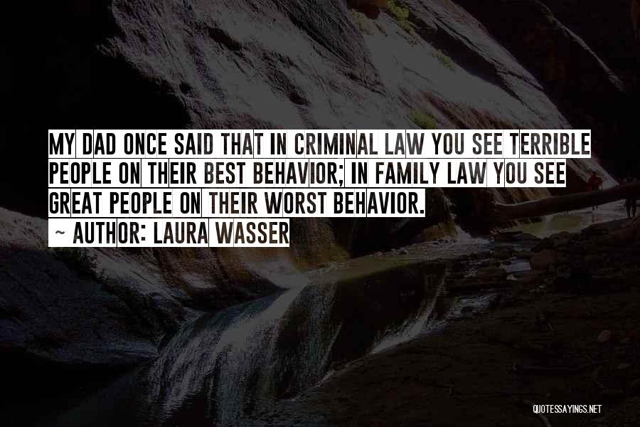 Laura Wasser Quotes: My Dad Once Said That In Criminal Law You See Terrible People On Their Best Behavior; In Family Law You