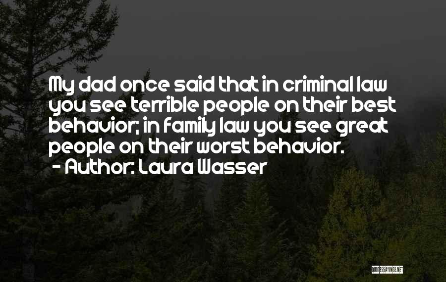 Laura Wasser Quotes: My Dad Once Said That In Criminal Law You See Terrible People On Their Best Behavior; In Family Law You