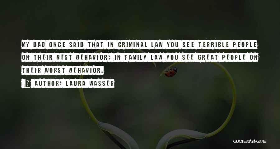 Laura Wasser Quotes: My Dad Once Said That In Criminal Law You See Terrible People On Their Best Behavior; In Family Law You