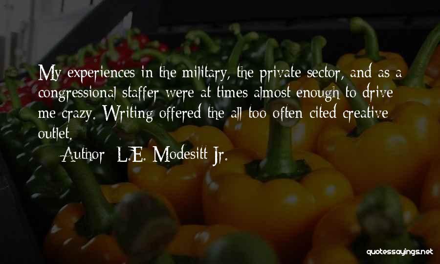L.E. Modesitt Jr. Quotes: My Experiences In The Military, The Private Sector, And As A Congressional Staffer Were At Times Almost Enough To Drive