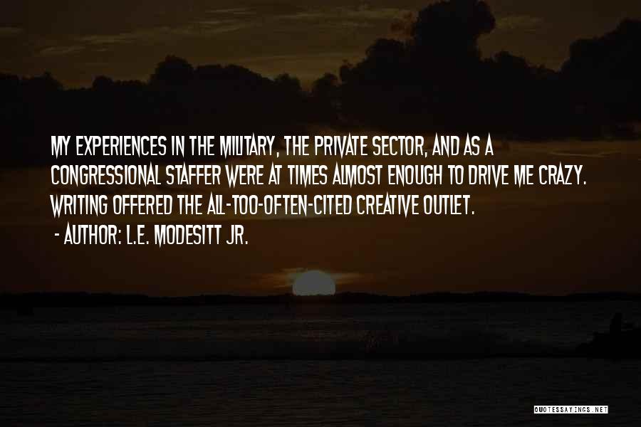 L.E. Modesitt Jr. Quotes: My Experiences In The Military, The Private Sector, And As A Congressional Staffer Were At Times Almost Enough To Drive