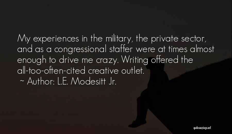 L.E. Modesitt Jr. Quotes: My Experiences In The Military, The Private Sector, And As A Congressional Staffer Were At Times Almost Enough To Drive
