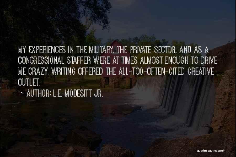 L.E. Modesitt Jr. Quotes: My Experiences In The Military, The Private Sector, And As A Congressional Staffer Were At Times Almost Enough To Drive