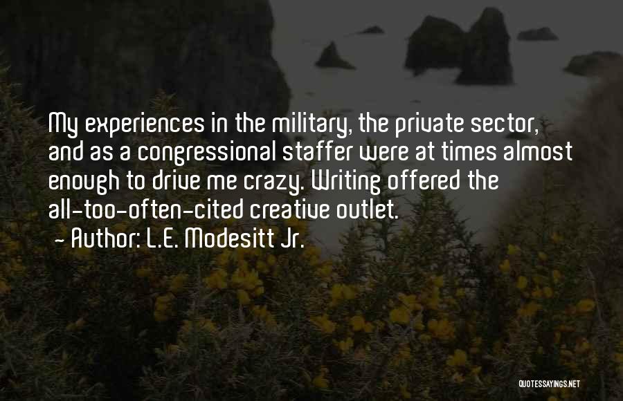 L.E. Modesitt Jr. Quotes: My Experiences In The Military, The Private Sector, And As A Congressional Staffer Were At Times Almost Enough To Drive