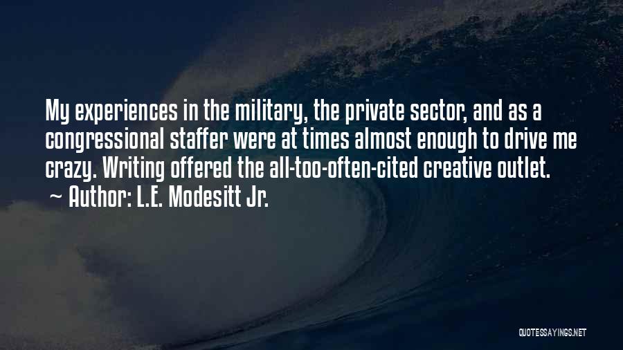 L.E. Modesitt Jr. Quotes: My Experiences In The Military, The Private Sector, And As A Congressional Staffer Were At Times Almost Enough To Drive