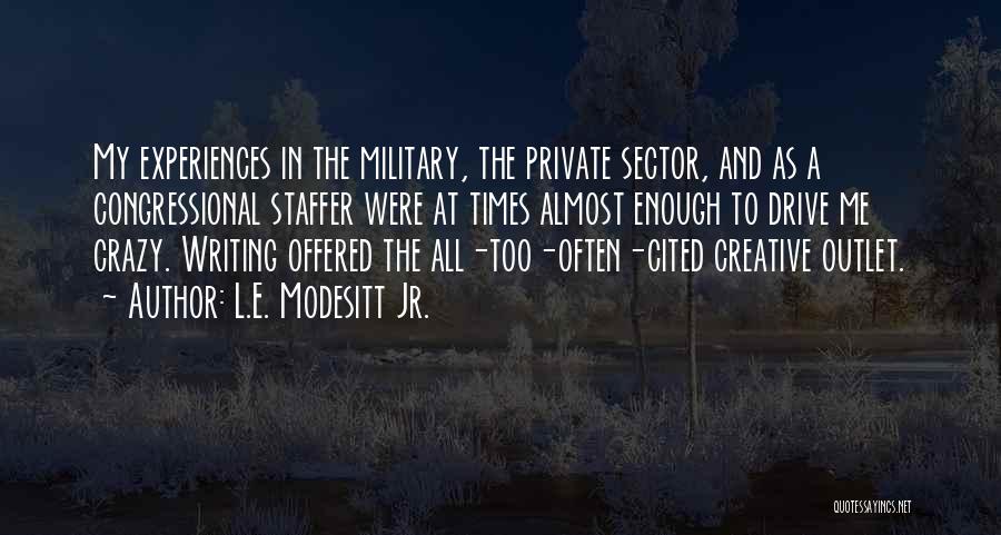 L.E. Modesitt Jr. Quotes: My Experiences In The Military, The Private Sector, And As A Congressional Staffer Were At Times Almost Enough To Drive