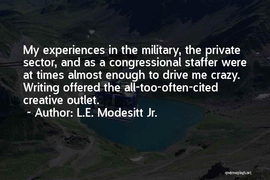L.E. Modesitt Jr. Quotes: My Experiences In The Military, The Private Sector, And As A Congressional Staffer Were At Times Almost Enough To Drive